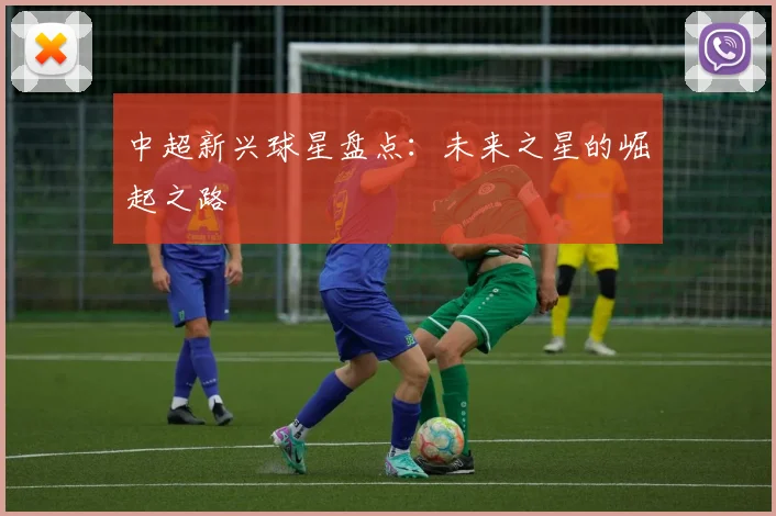 中超新兴球星盘点:未来之星的崛起之路