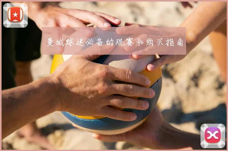 曼城球迷必备的观赛和购买指南